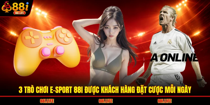 3 trò chơi e-sport 88I được khách hàng đặt cược mỗi ngày