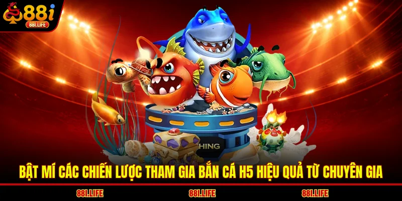 Bật mí các chiến lược tham gia bắn cá H5 hiệu quả từ chuyên gia