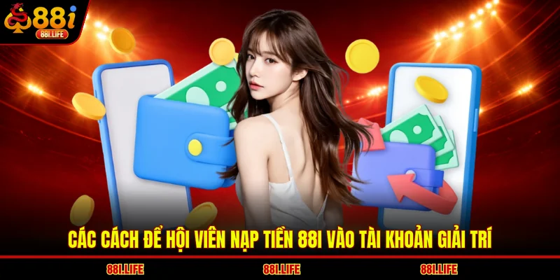 Các cách để hội viên nạp tiền 88I vào tài khoản giải trí