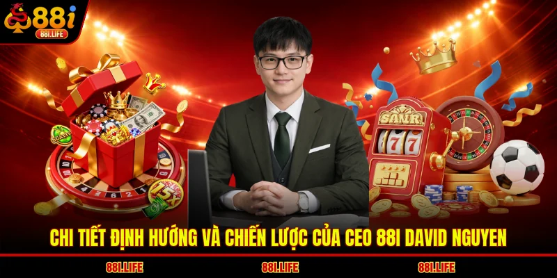 Chi tiết định hướng và chiến lược của CEO 88I David Nguyen