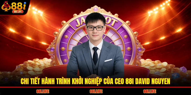 Chi tiết hành trình khởi nghiệp của CEO 88I David Nguyen