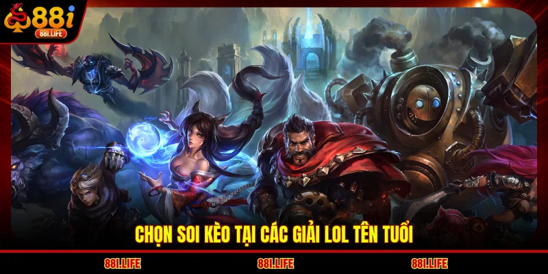 Chọn soi kèo tại các giải LOL tên tuổi