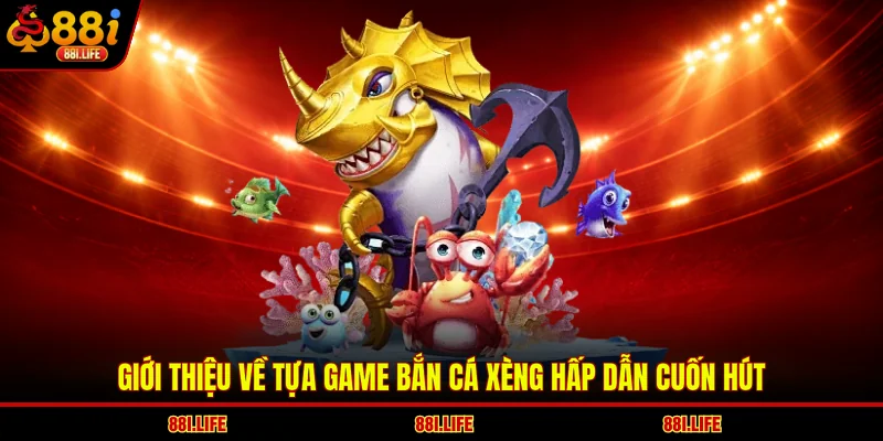 Giới thiệu về tựa game bắn cá xèng hấp dẫn cuốn hút