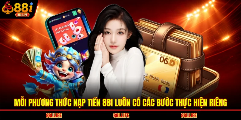 Mỗi phương thức nạp tiền 88I luôn có các bước thực hiện riêng