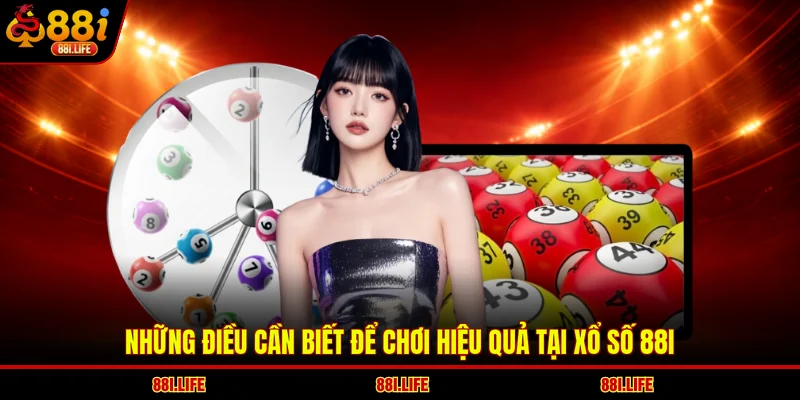 Những điều cần biết để chơi hiệu quả tại xổ số 88I