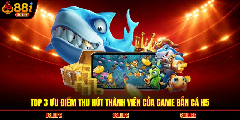 Top 3 ưu điểm thu hút thành viên của game bắn cá H5
